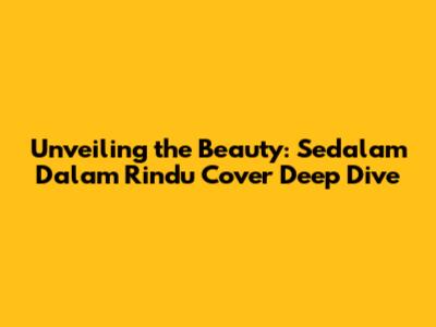 Unveiling the Beauty: 'Sedalam Dalam Rindu' Cover Deep Dive