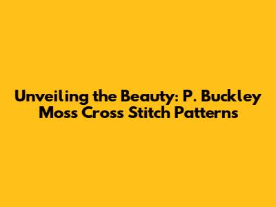 Unveiling the Beauty: P. Buckley Moss Cross Stitch Patterns