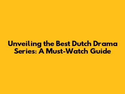 Unveiling the Best Dutch Drama Series: A Must-Watch Guide