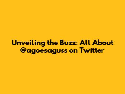 Unveiling the Buzz: All About @agoesaguss on Twitter