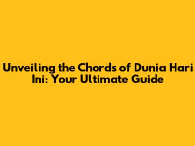 Unveiling the Chords of "Dunia Hari Ini": Your Ultimate Guide
