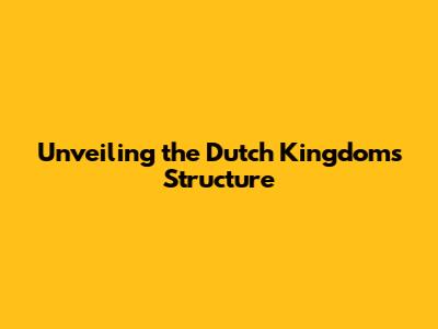 Unveiling the Dutch Kingdom's Structure