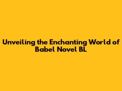Unveiling the Enchanting World of Babel Novel BL