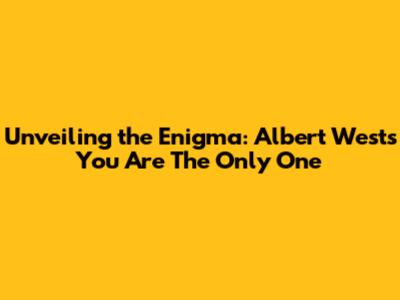 Unveiling the Enigma: Albert West's 'You Are The Only One'