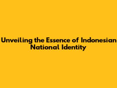 Unveiling the Essence of Indonesian National Identity