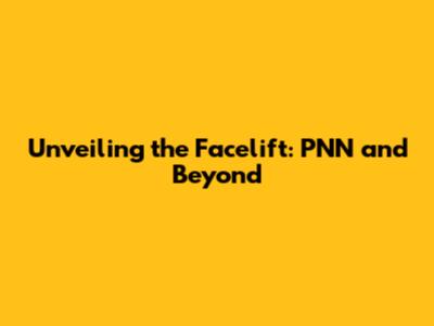 Unveiling the Facelift: PNN and Beyond
