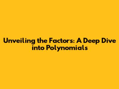 Unveiling the Factors: A Deep Dive into Polynomials
