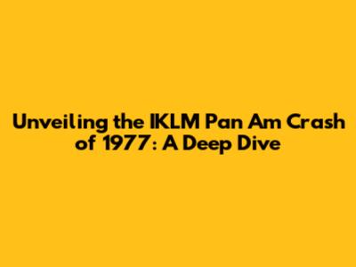 Unveiling the IKLM Pan Am Crash of 1977: A Deep Dive