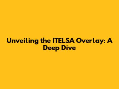 Unveiling the ITELSA Overlay: A Deep Dive