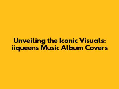 Unveiling the Iconic Visuals: iiqueen's Music Album Covers