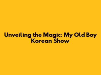 Unveiling the Magic: 'My Old Boy' Korean Show