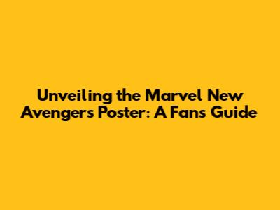 Unveiling the Marvel New Avengers Poster: A Fan's Guide