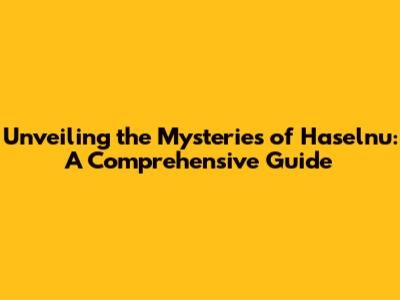 Unveiling the Mysteries of Haselnu: A Comprehensive Guide