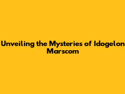Unveiling the Mysteries of Idogelon Marscom