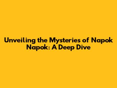 Unveiling the Mysteries of Napok Napok: A Deep Dive