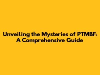 Unveiling the Mysteries of PTMBF: A Comprehensive Guide