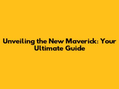 Unveiling the New Maverick: Your Ultimate Guide