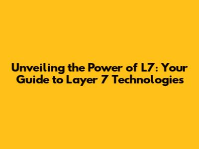 Unveiling the Power of L7: Your Guide to Layer 7 Technologies