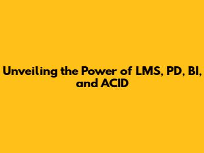 Unveiling the Power of LMS, PD, BI, and ACID