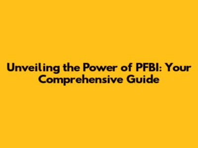 Unveiling the Power of PFBI: Your Comprehensive Guide