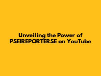 Unveiling the Power of PSEIREPORTERSE on YouTube