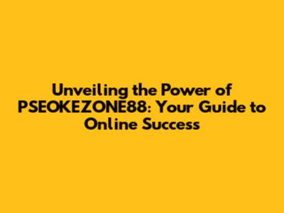 Unveiling the Power of PSEOKEZONE88: Your Guide to Online Success