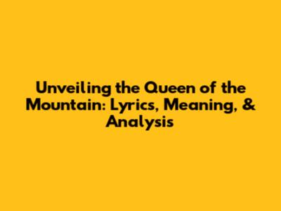 Unveiling the Queen of the Mountain: Lyrics, Meaning, & Analysis
