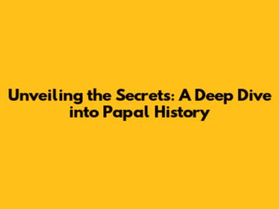 Unveiling the Secrets: A Deep Dive into Papal History