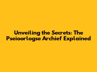 Unveiling the Secrets: The Pseioorlogse Archief Explained