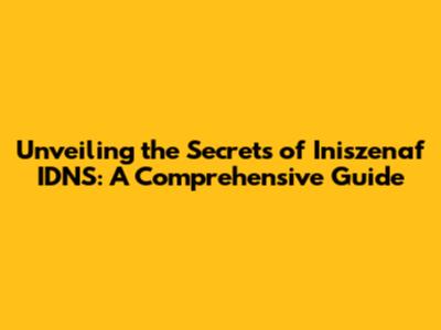 Unveiling the Secrets of Iniszenaf IDNS: A Comprehensive Guide