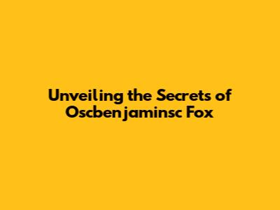 Unveiling the Secrets of Oscbenjaminsc Fox