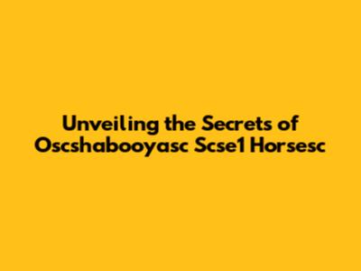 Unveiling the Secrets of Oscshabooyasc Scse1 Horsesc
