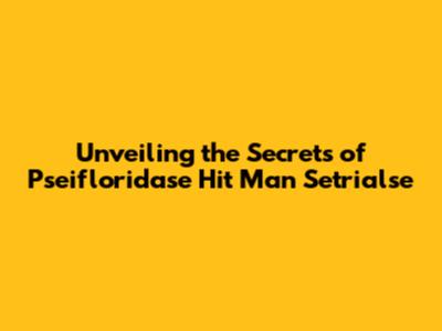 Unveiling the Secrets of Pseifloridase Hit Man Setrialse