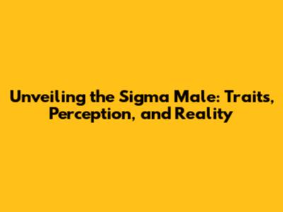 Unveiling the Sigma Male: Traits, Perception, and Reality
