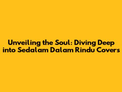 Unveiling the Soul: Diving Deep into 'Sedalam Dalam Rindu' Covers