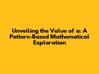 Unveiling the Value of 'a': A Pattern-Based Mathematical Exploration