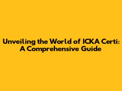 Unveiling the World of ICKA Certi: A Comprehensive Guide