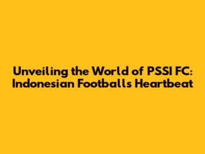 Unveiling the World of PSSI FC: Indonesian Football's Heartbeat