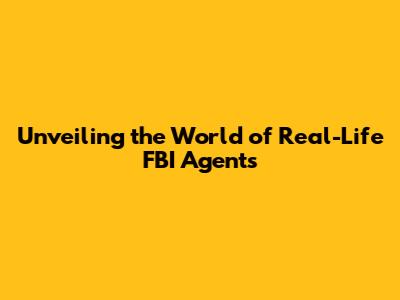 Unveiling the World of Real-Life FBI Agents