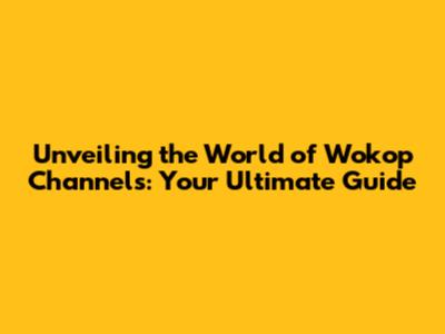 Unveiling the World of Wokop Channels: Your Ultimate Guide