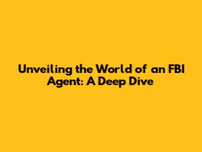 Unveiling the World of an FBI Agent: A Deep Dive