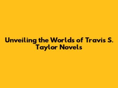 Unveiling the Worlds of Travis S. Taylor Novels