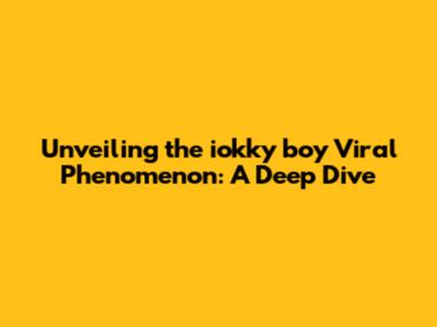Unveiling the iokky boy Viral Phenomenon: A Deep Dive