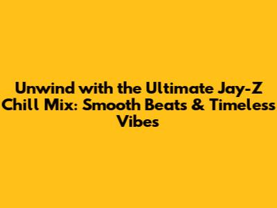 Unwind with the Ultimate Jay-Z Chill Mix: Smooth Beats & Timeless Vibes