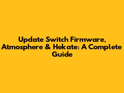 Update Switch Firmware, Atmosphere & Hekate: A Complete Guide