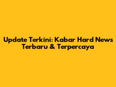Update Terkini: Kabar Hard News Terbaru & Terpercaya