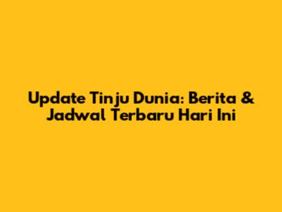 Update Tinju Dunia: Berita & Jadwal Terbaru Hari Ini