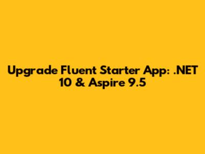Upgrade Fluent Starter App: .NET 10 & Aspire 9.5