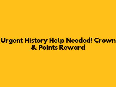 Urgent History Help Needed! Crown & Points Reward