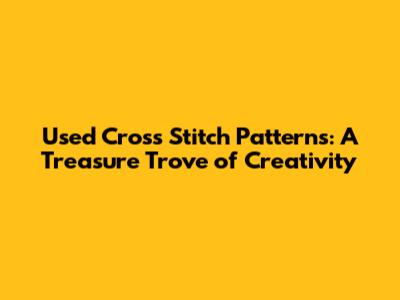 Used Cross Stitch Patterns: A Treasure Trove of Creativity
